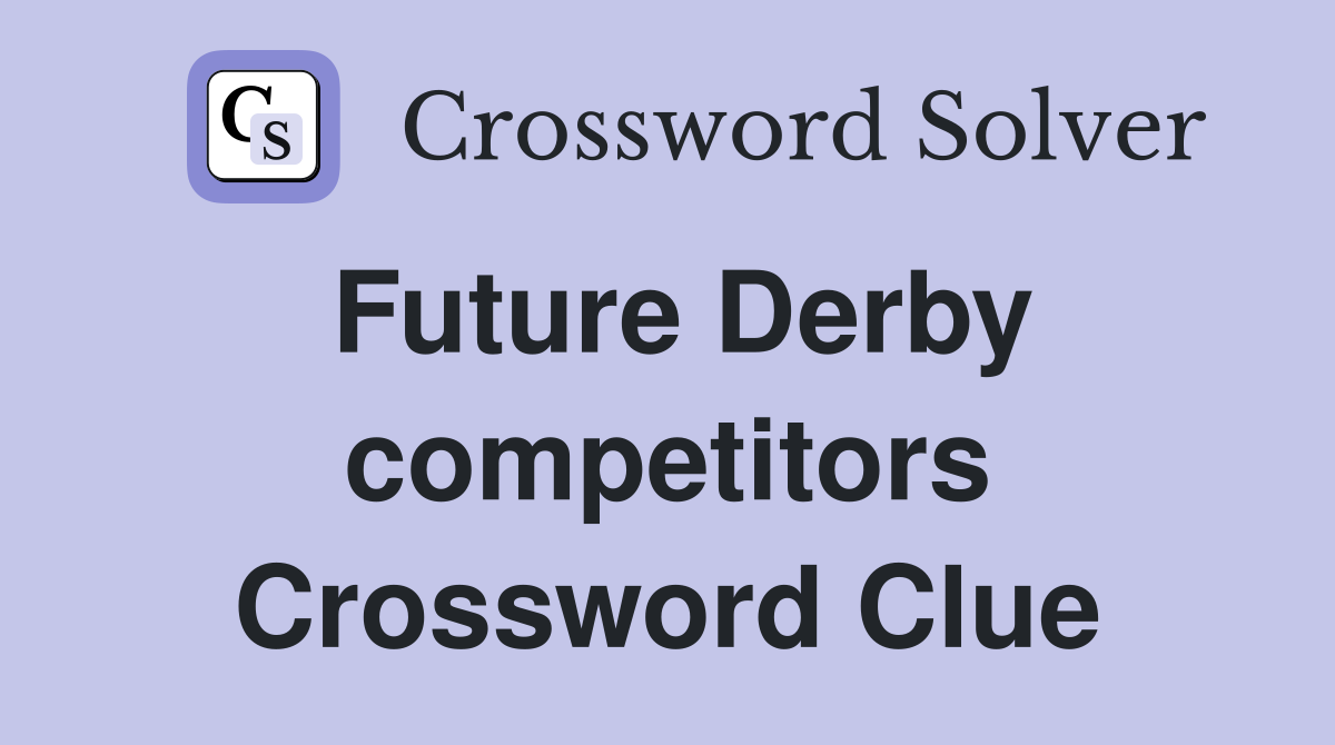 Future Derby competitors Crossword Clue