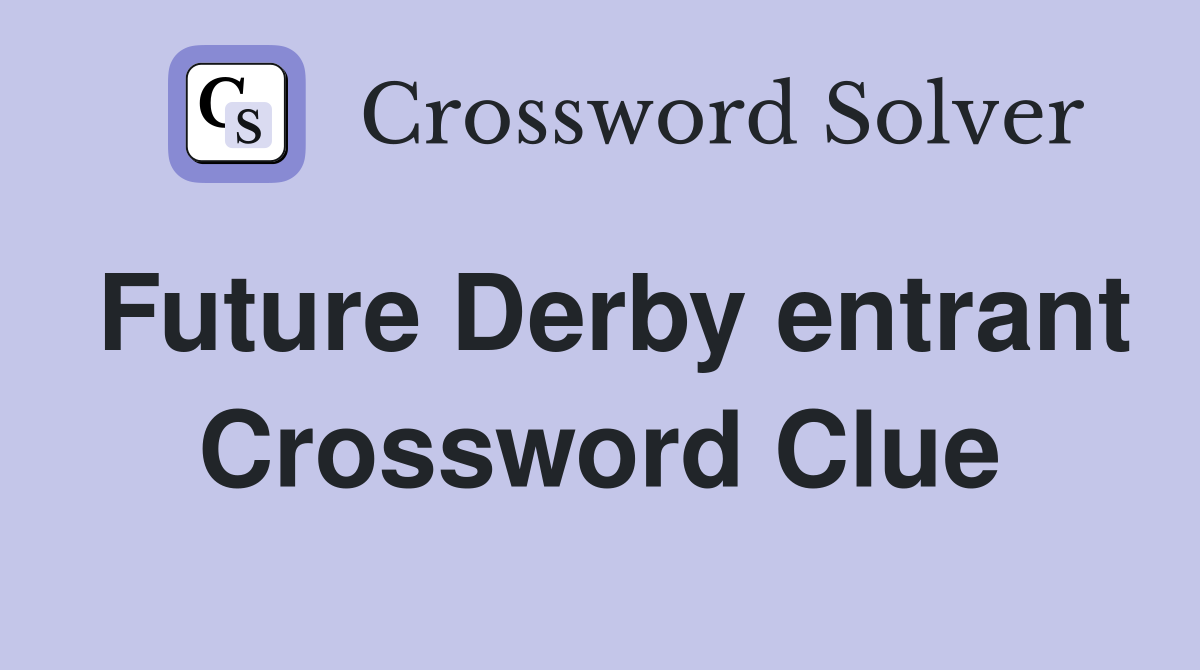 Future Derby entrant Crossword Clue