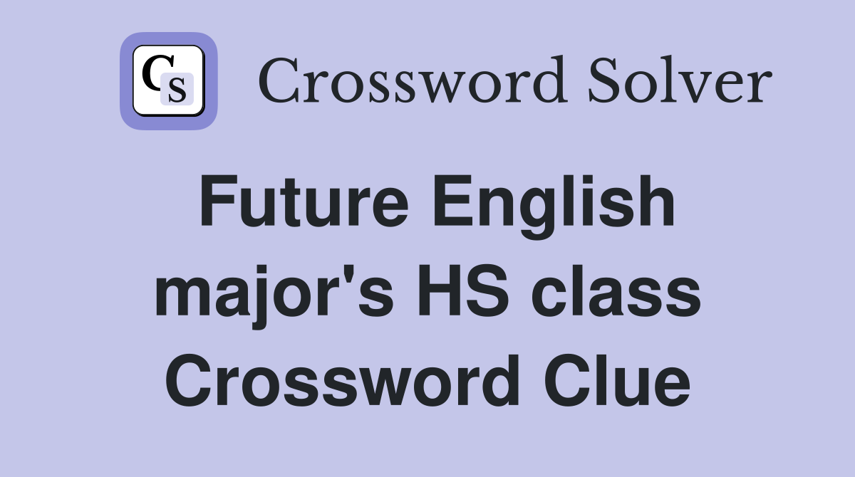 Future English major's HS class Crossword Clue