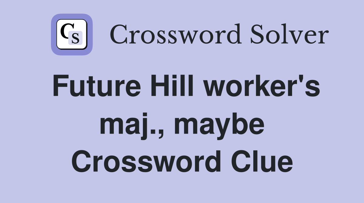Future Hill worker's maj., maybe Crossword Clue