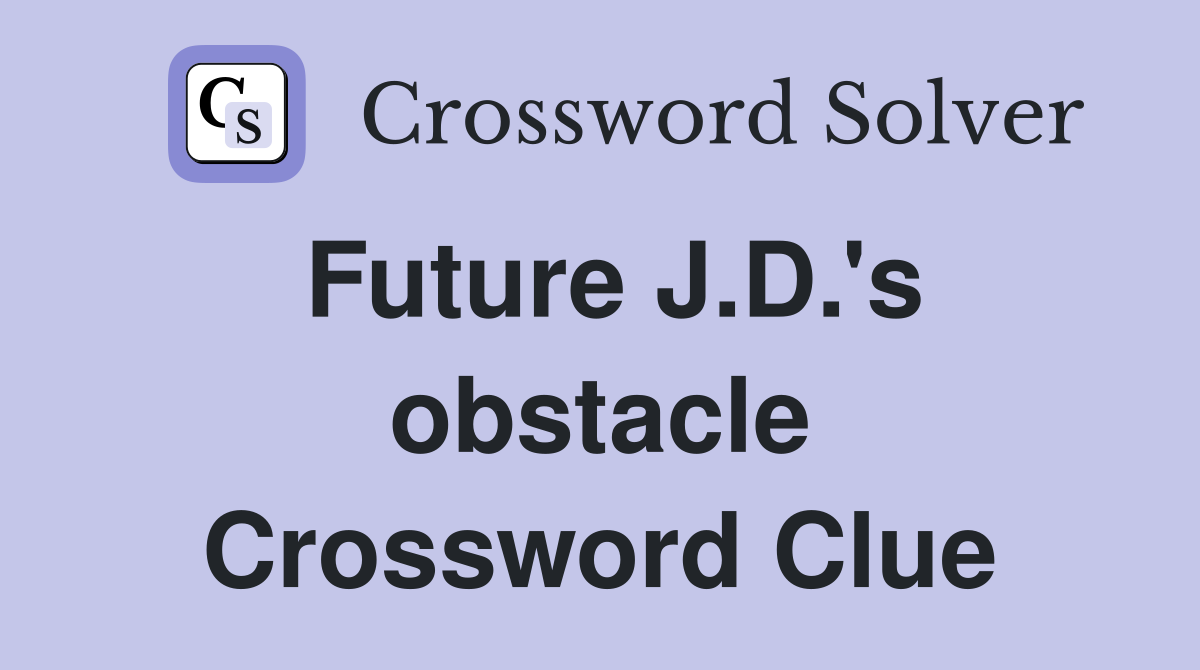 Future J.D.'s obstacle Crossword Clue