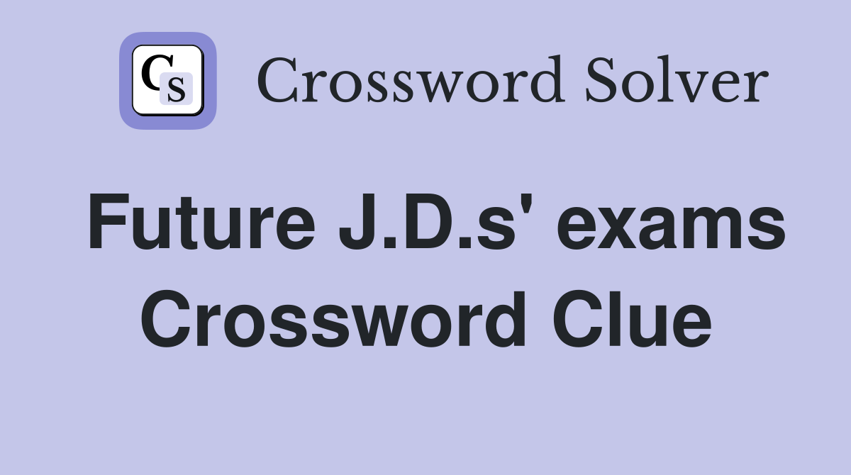 Future J.D.s' exams Crossword Clue