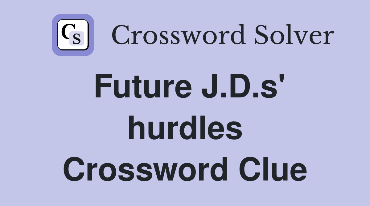 Future J.D.s' hurdles Crossword Clue