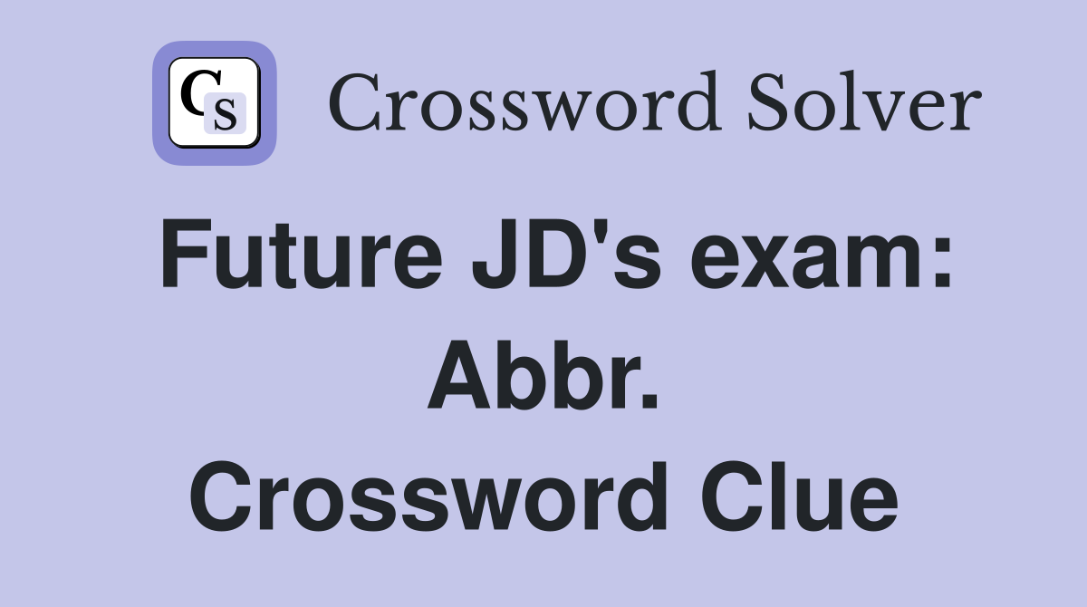 Future JD's exam: Abbr. Crossword Clue