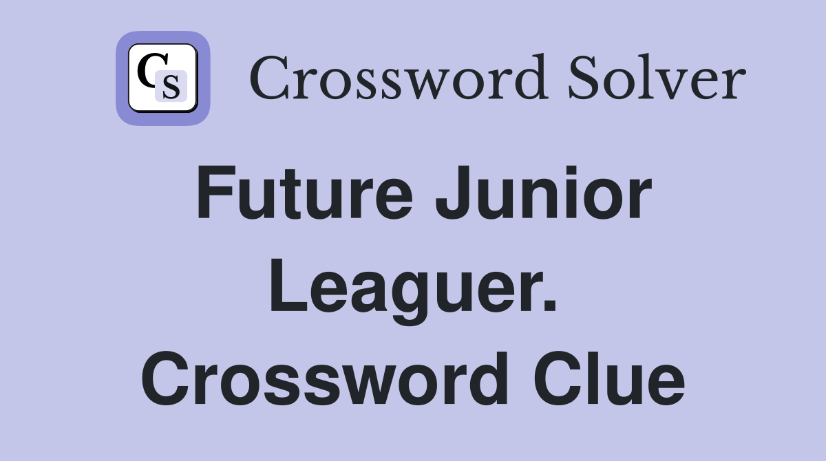 Future Junior Leaguer. Crossword Clue
