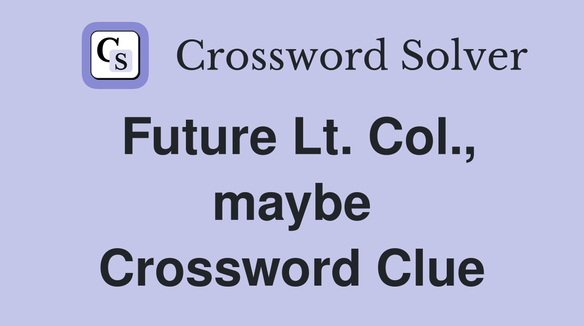 Future Lt. Col., maybe Crossword Clue