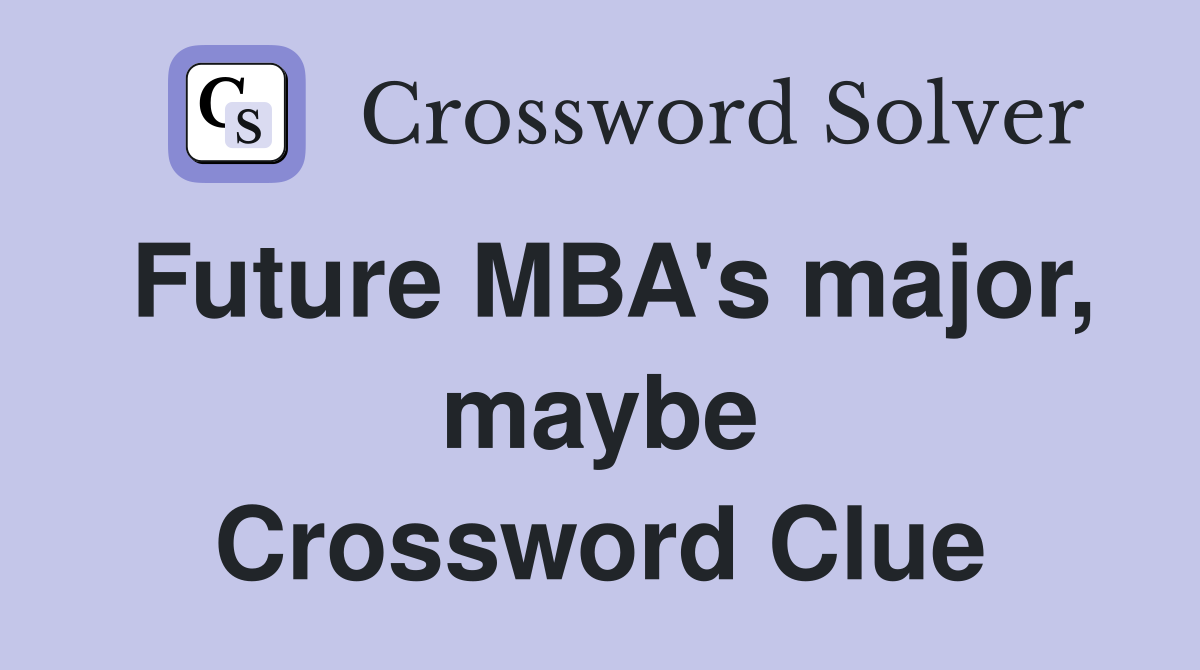 Future MBA's major, maybe Crossword Clue