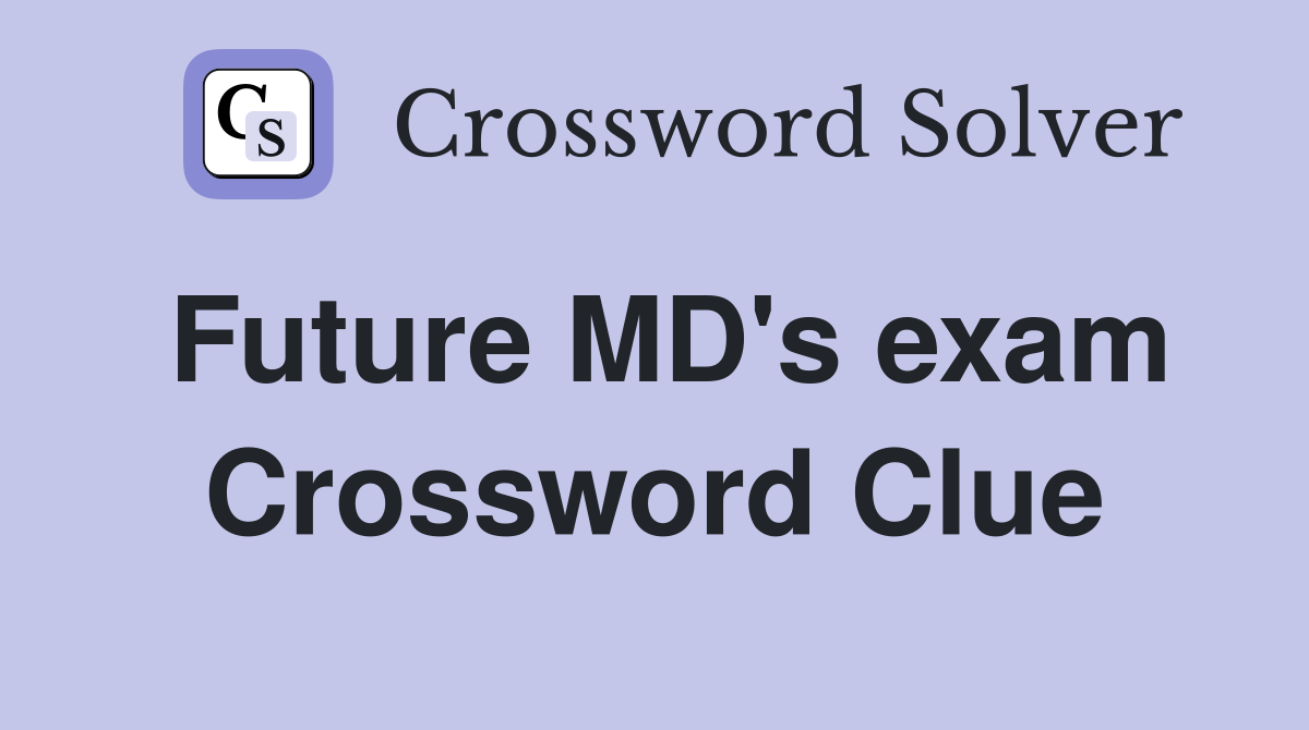 Future MD's exam Crossword Clue