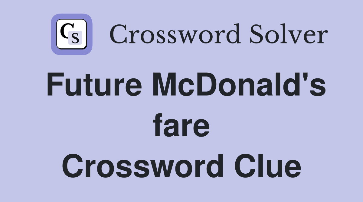 Future McDonald's fare Crossword Clue