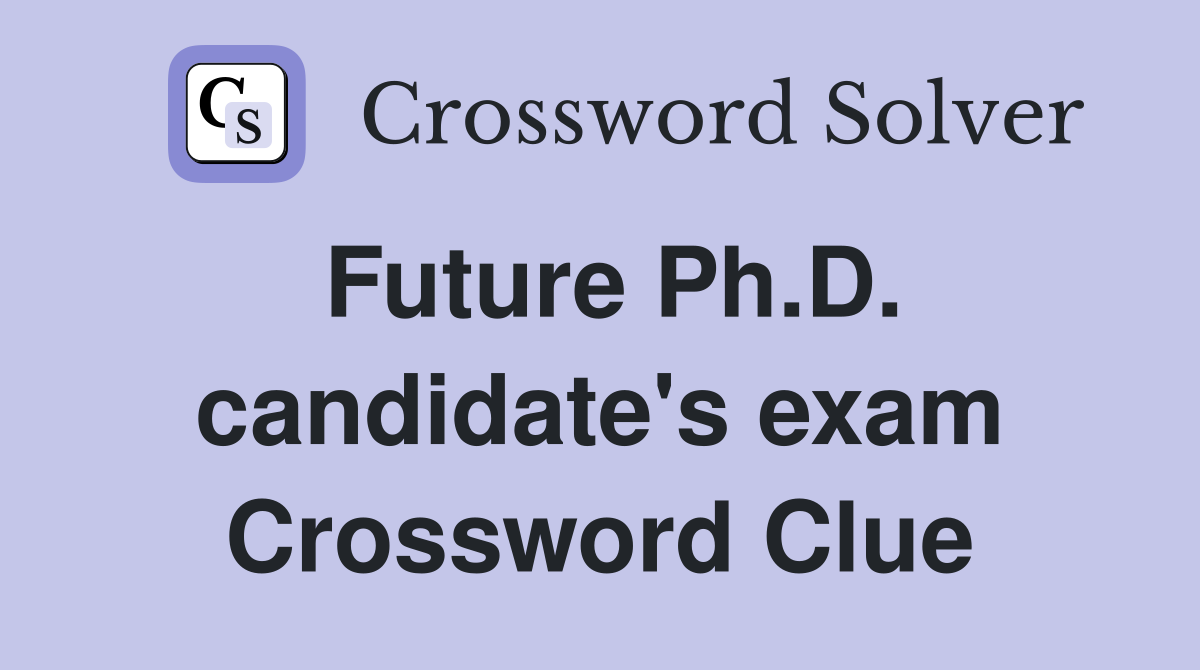 Future Ph.D. candidate's exam Crossword Clue