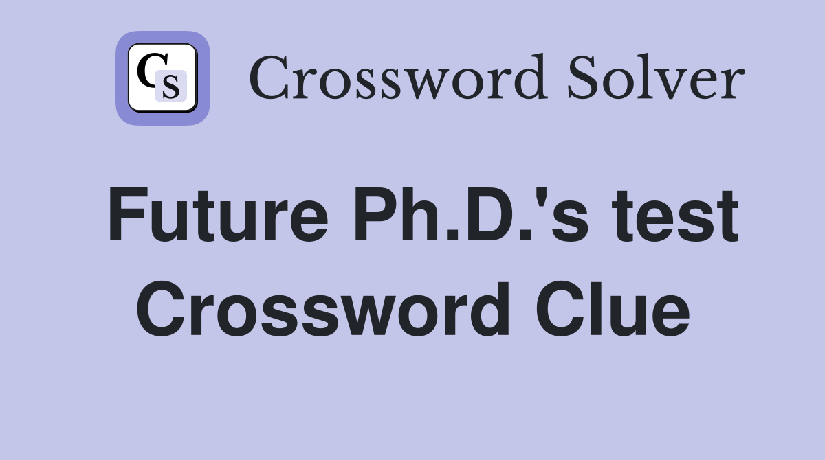 Future Ph.D.'s test Crossword Clue