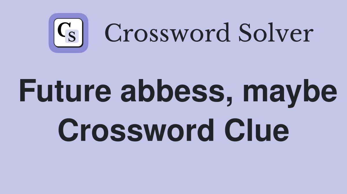 Future abbess, maybe Crossword Clue
