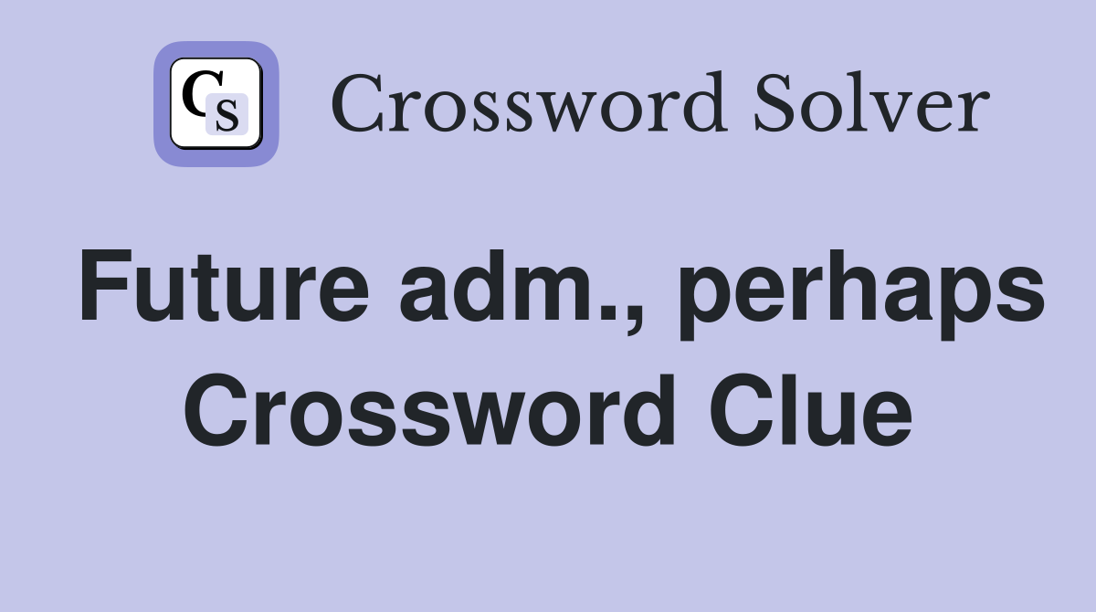 Future adm., perhaps Crossword Clue