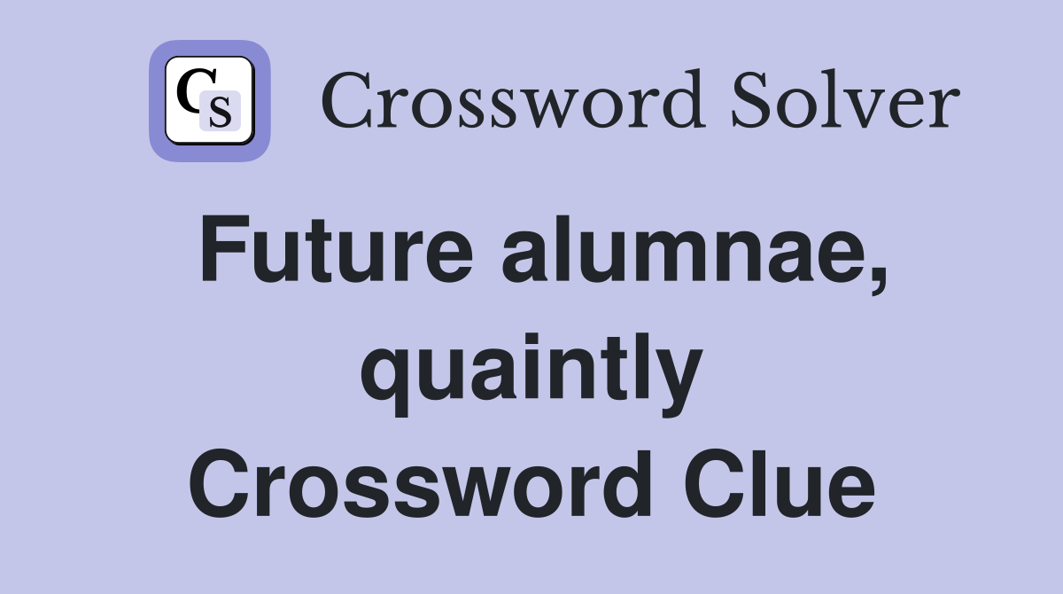 Future alumnae, quaintly Crossword Clue