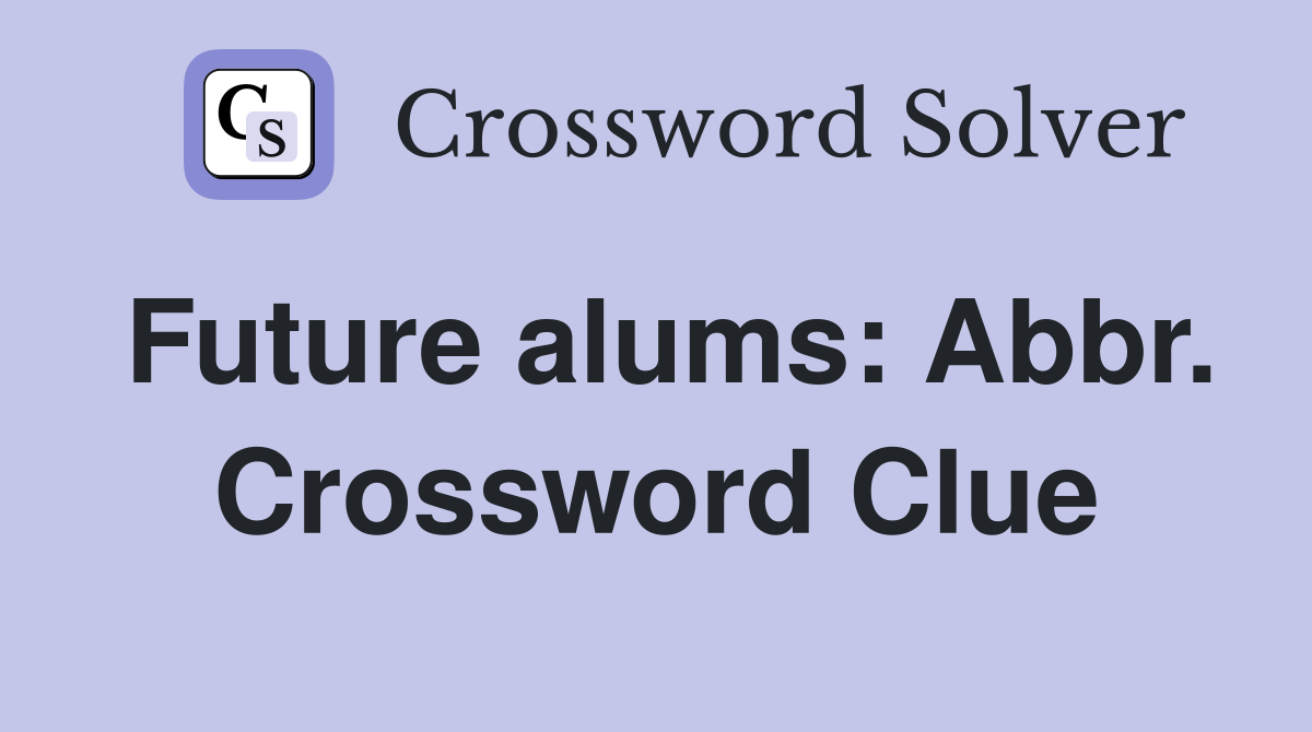Future alums: Abbr. Crossword Clue