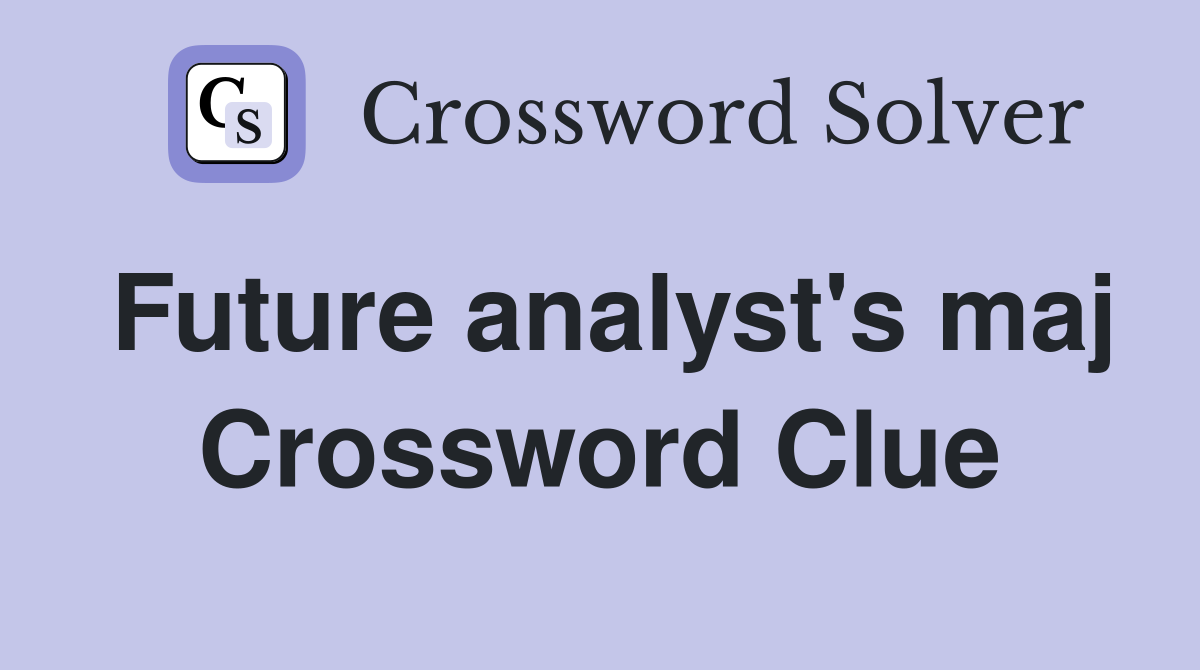 Future analyst's maj Crossword Clue