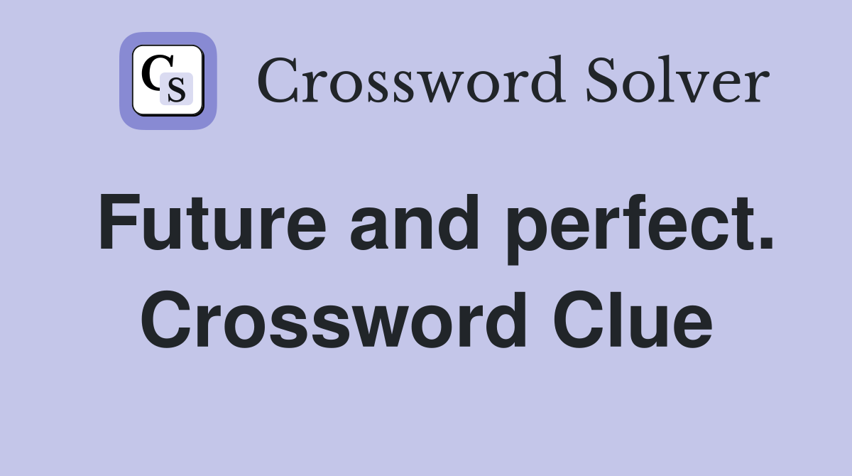 Future and perfect. Crossword Clue