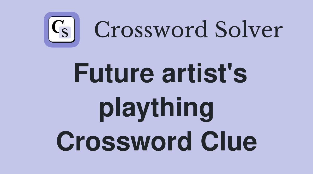 Future artist's plaything Crossword Clue