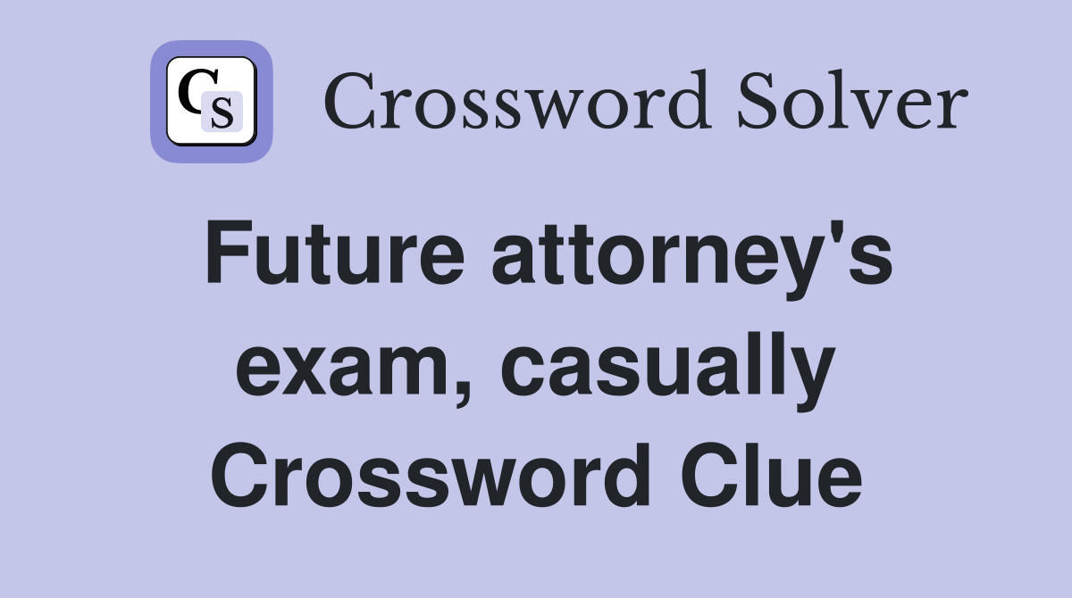 Future attorney's exam, casually Crossword Clue
