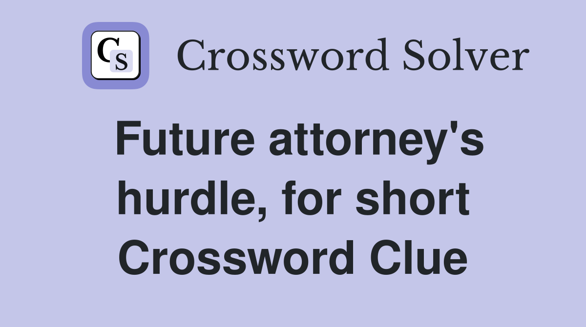 Future attorney's hurdle, for short Crossword Clue