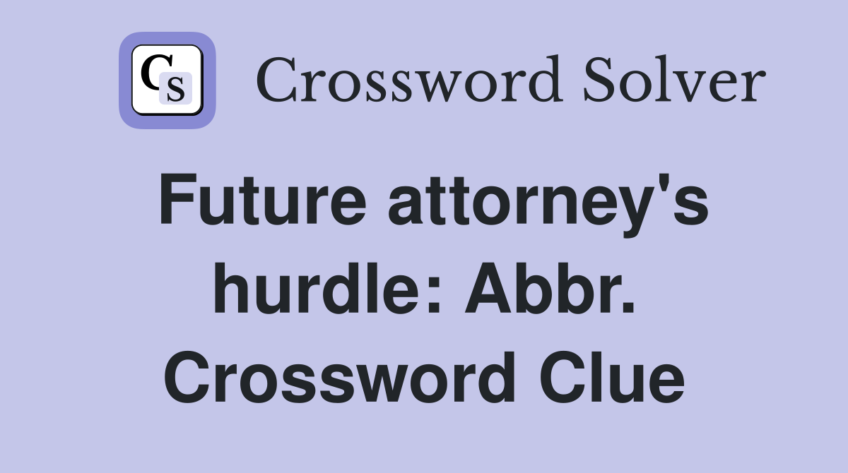 Future attorney's hurdle: Abbr. Crossword Clue