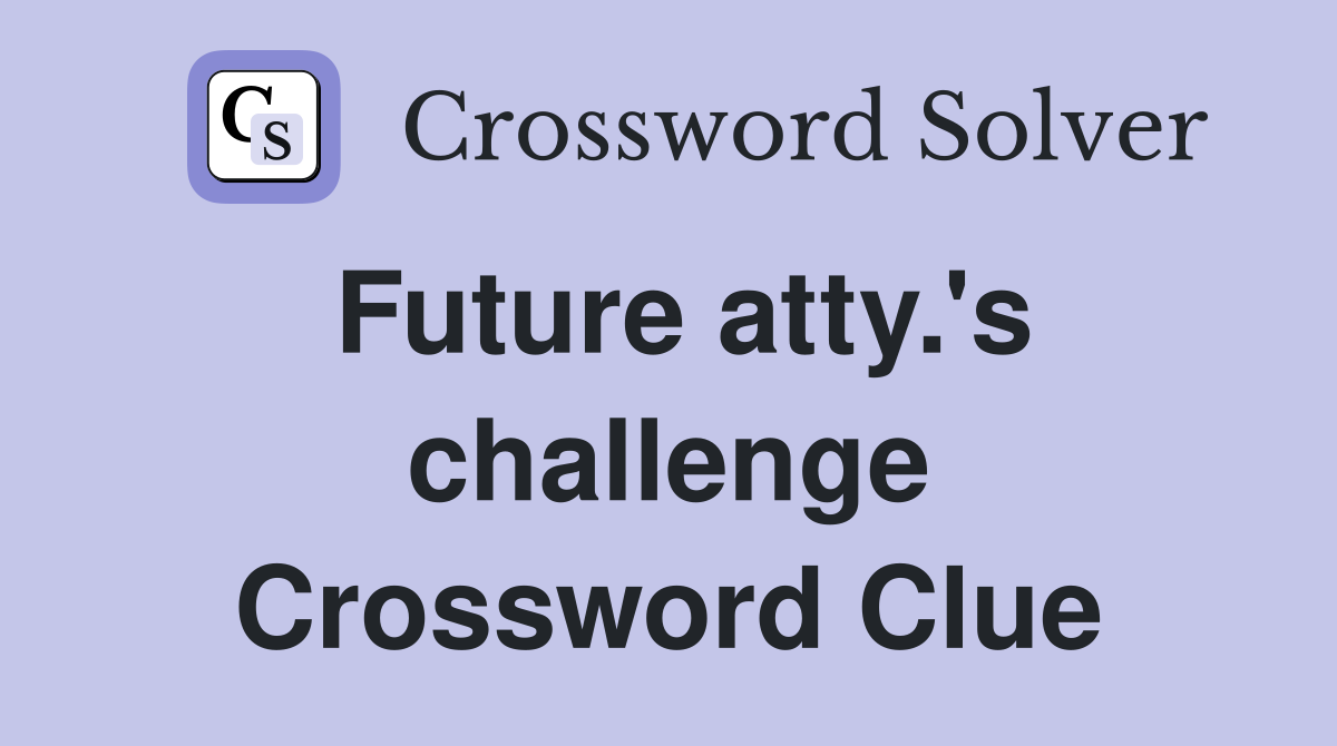 Future atty.'s challenge Crossword Clue