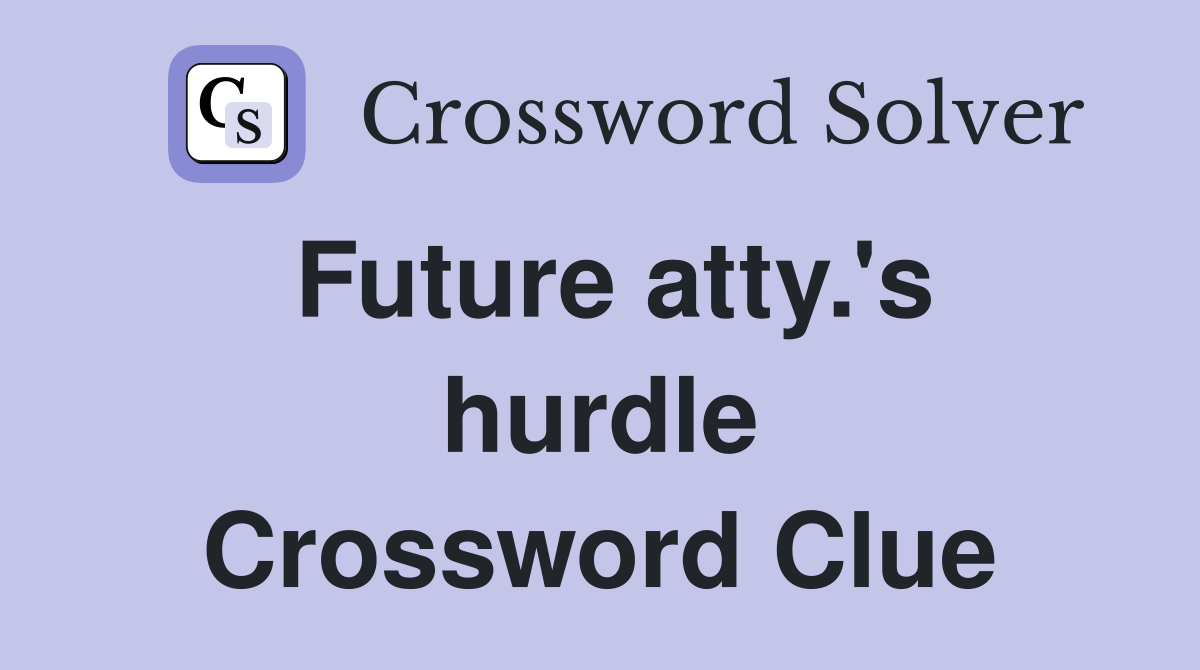 Future atty.'s hurdle Crossword Clue