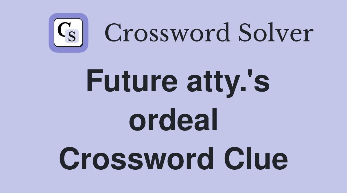 Future atty.'s ordeal Crossword Clue