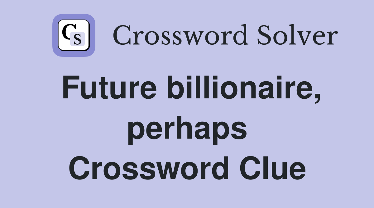 Future billionaire, perhaps Crossword Clue