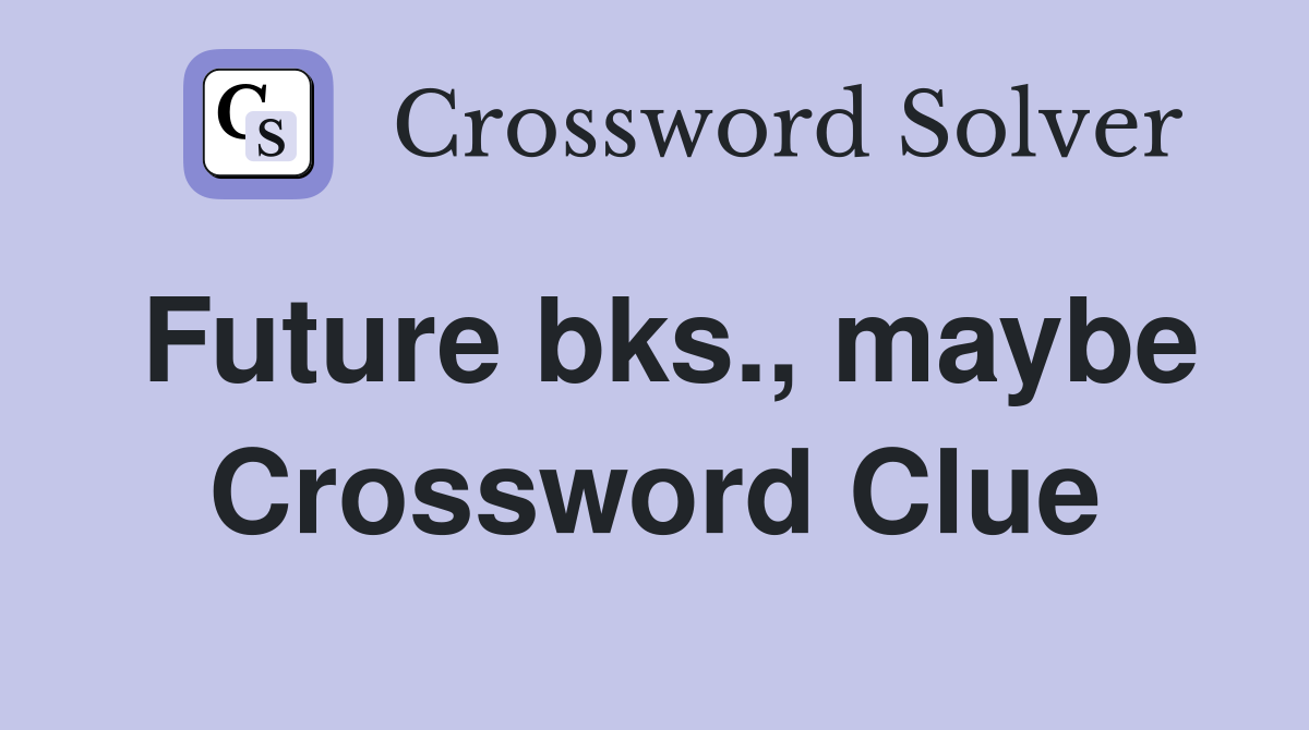 Future bks., maybe Crossword Clue