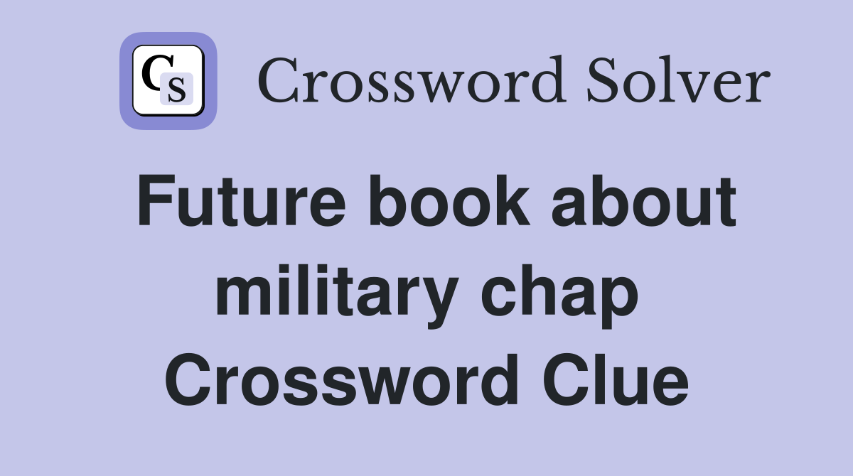 Future book about military chap Crossword Clue