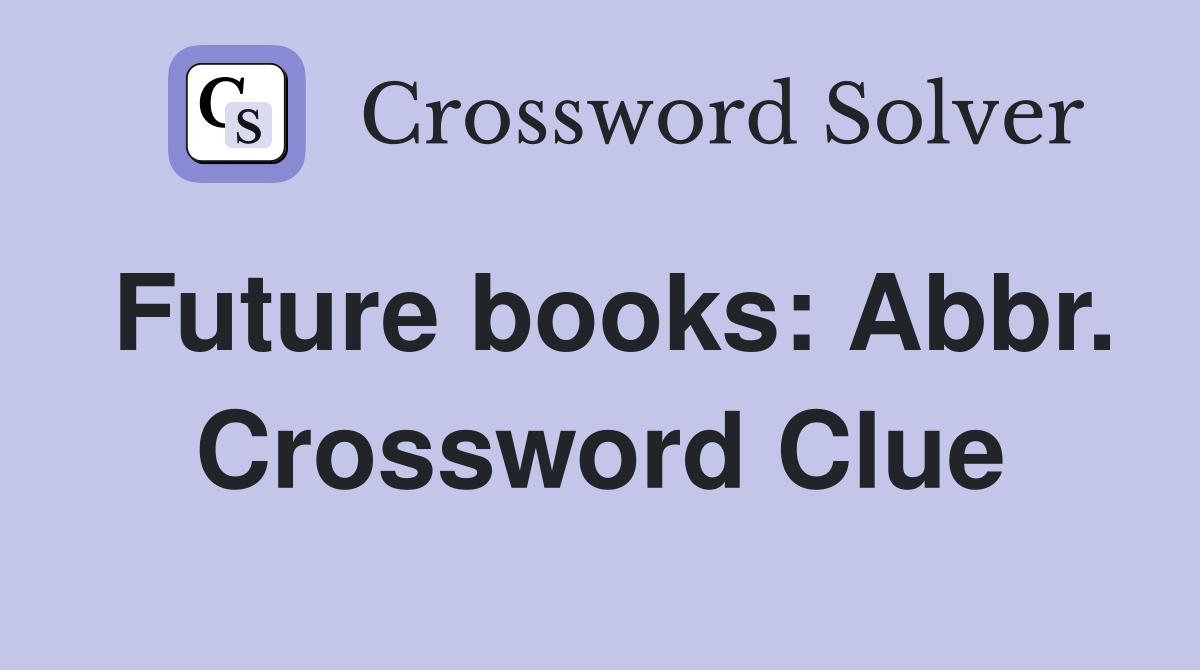 Future books: Abbr. Crossword Clue
