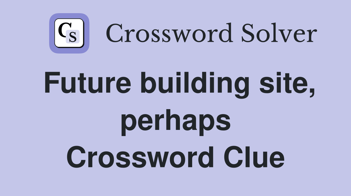 Future building site, perhaps Crossword Clue