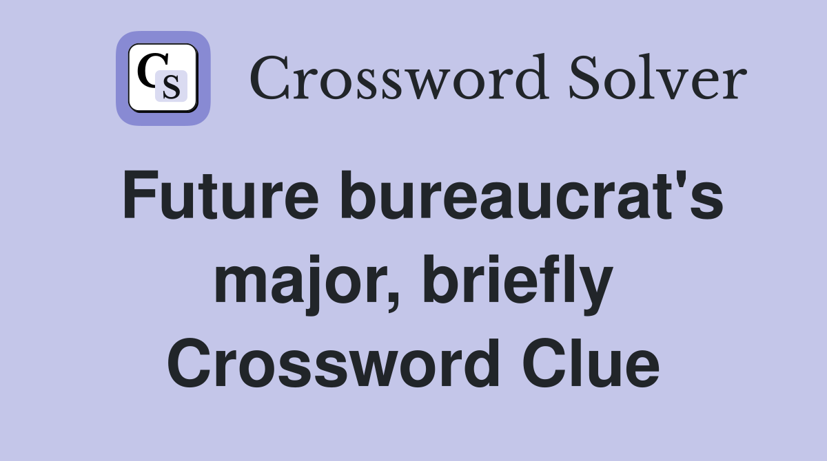 Future bureaucrat's major, briefly Crossword Clue