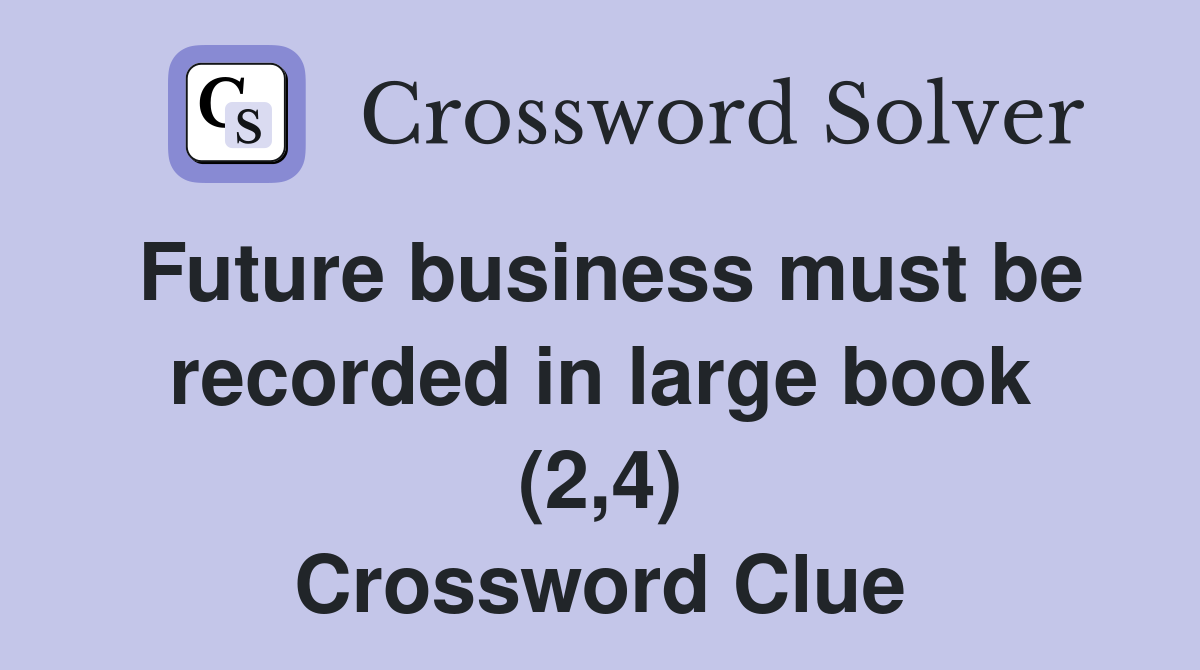 Future business must be recorded in large book (2,4) Crossword Clue