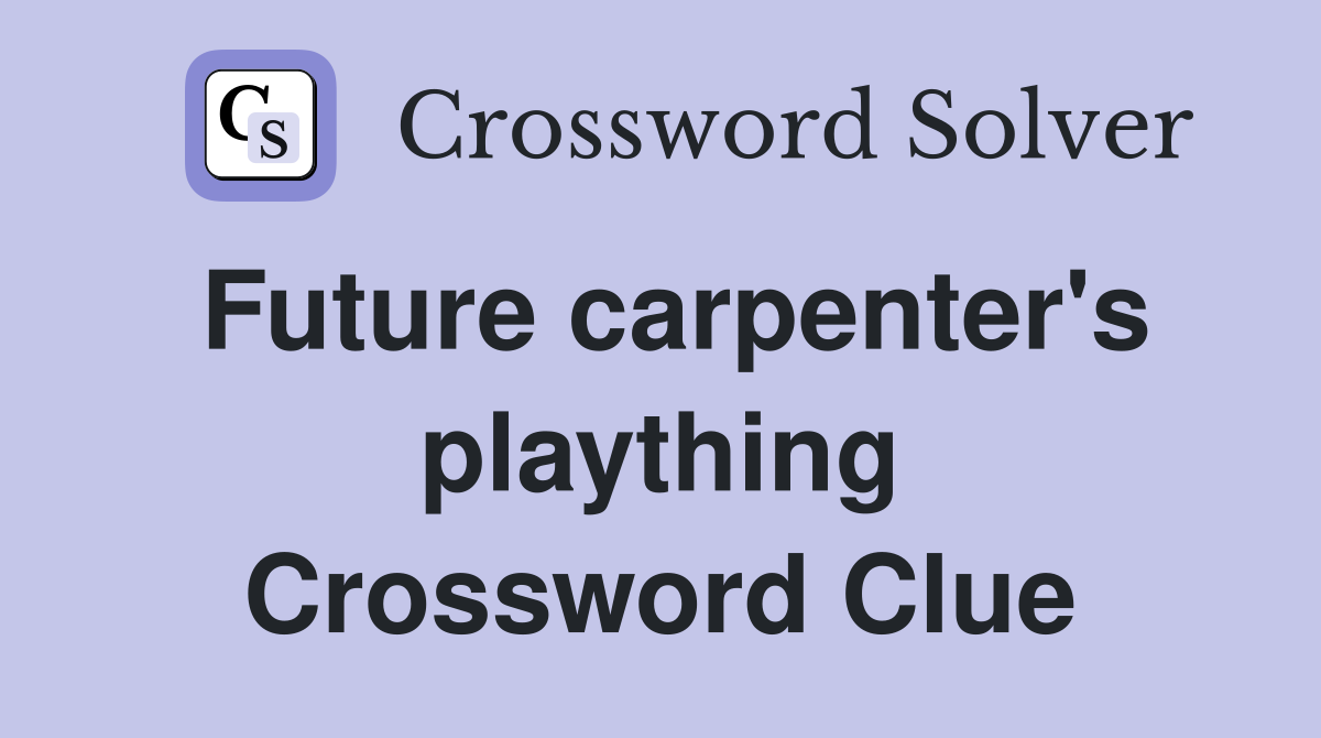 Future carpenter's plaything Crossword Clue