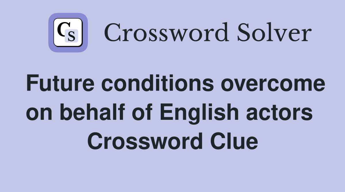 Future conditions overcome on behalf of English actors  Crossword Clue