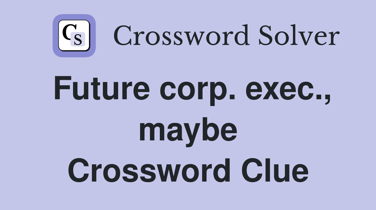 Future corp. exec., maybe Crossword Clue