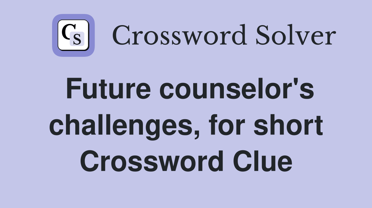 Future counselor's challenges, for short Crossword Clue