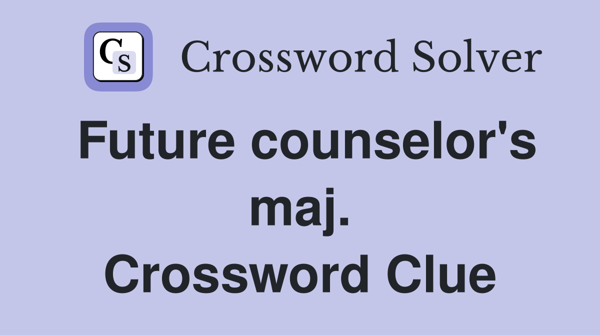 Future counselor's maj. Crossword Clue