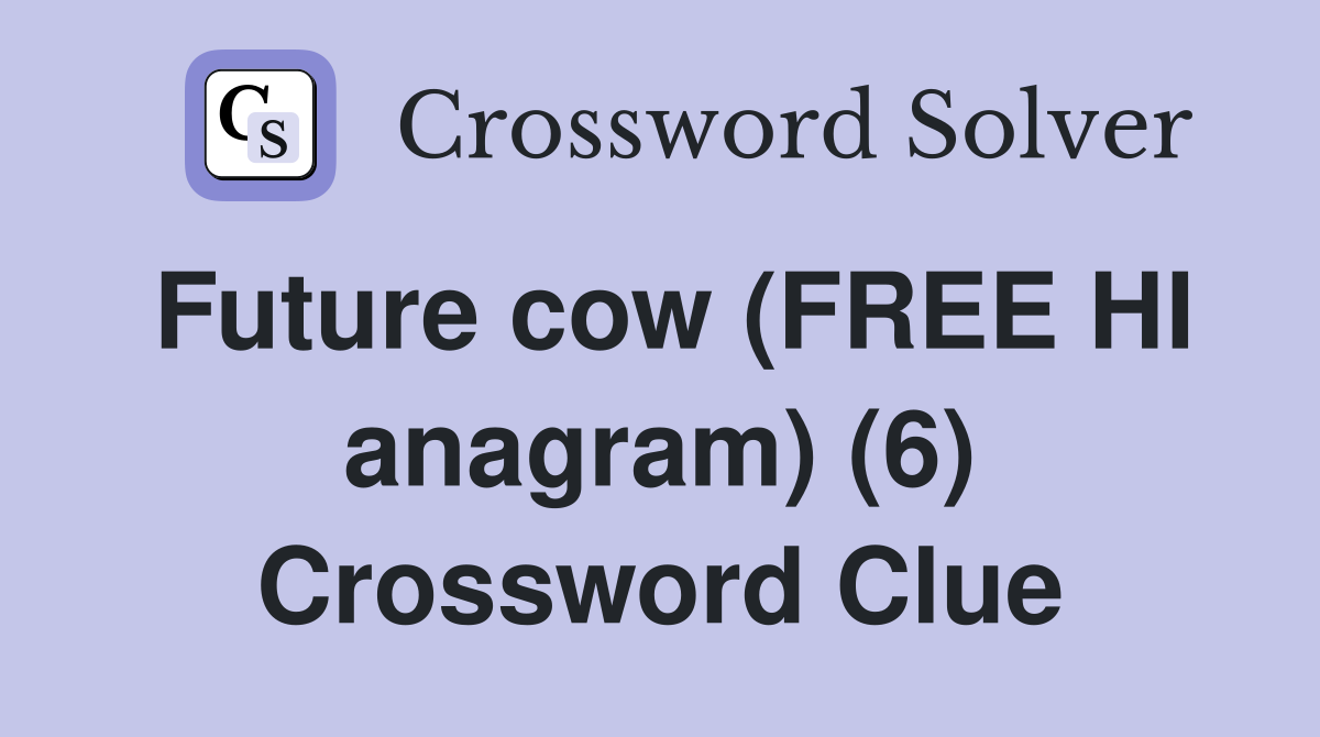 Future cow (FREE HI anagram) (6) Crossword Clue