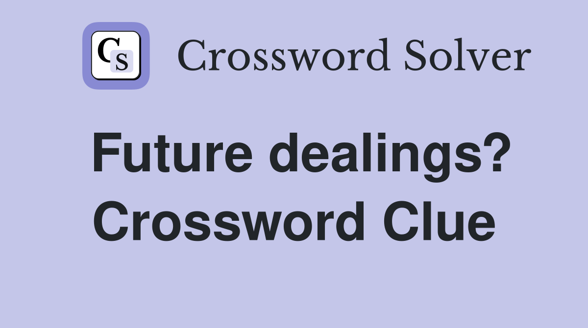 Future dealings? Crossword Clue