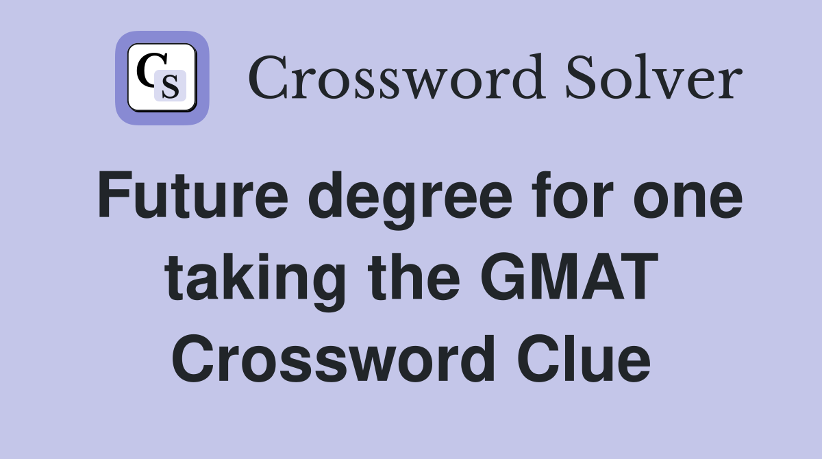 Future degree for one taking the GMAT Crossword Clue