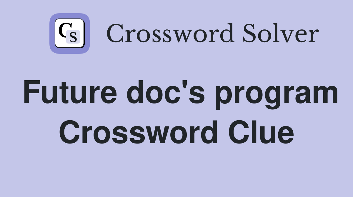 Future doc's program Crossword Clue