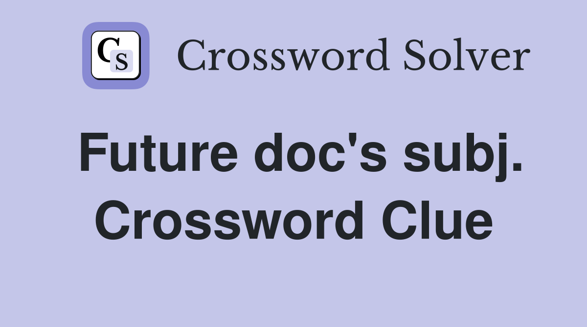 Future doc's subj. Crossword Clue