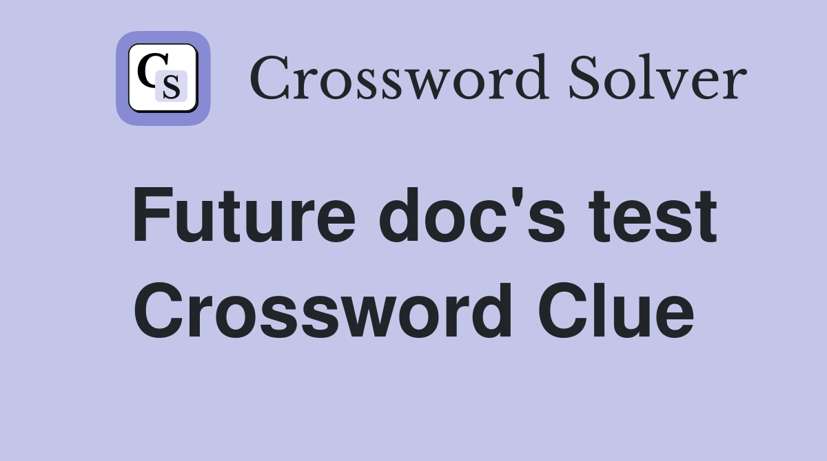 Future doc's test Crossword Clue
