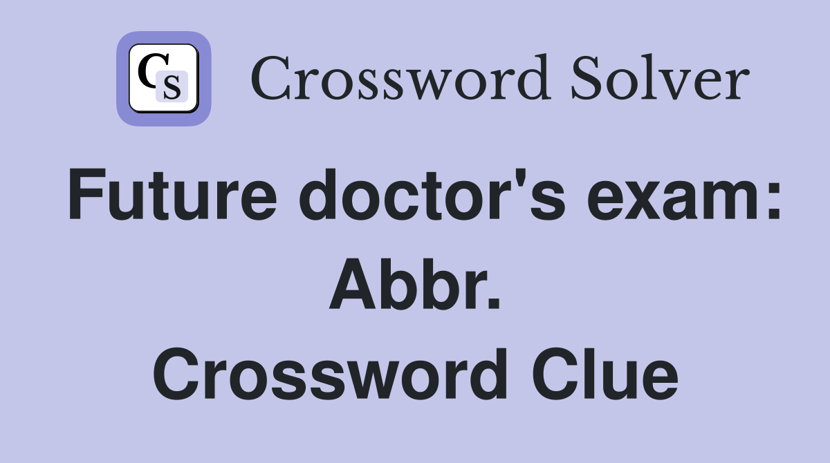 Future doctor's exam: Abbr. Crossword Clue