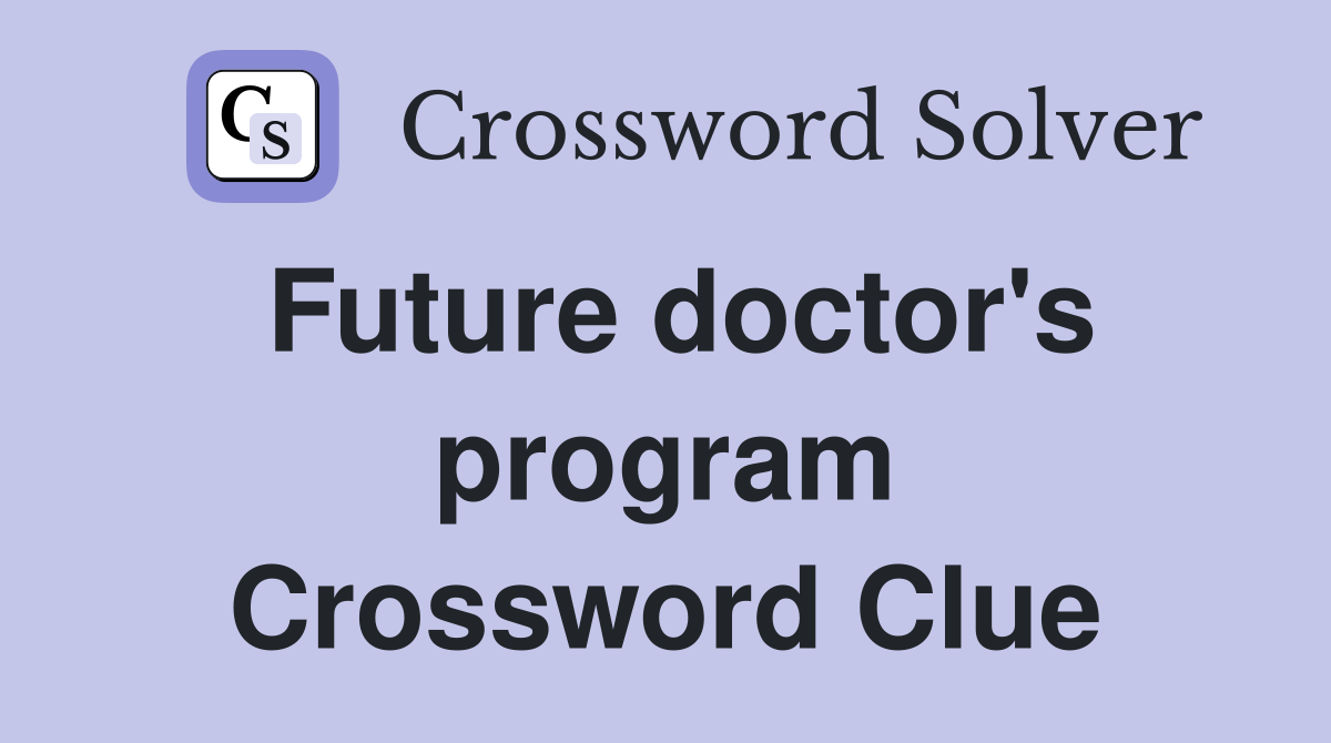 Future doctor's program Crossword Clue