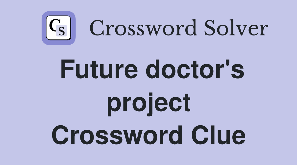 Future doctor's project Crossword Clue