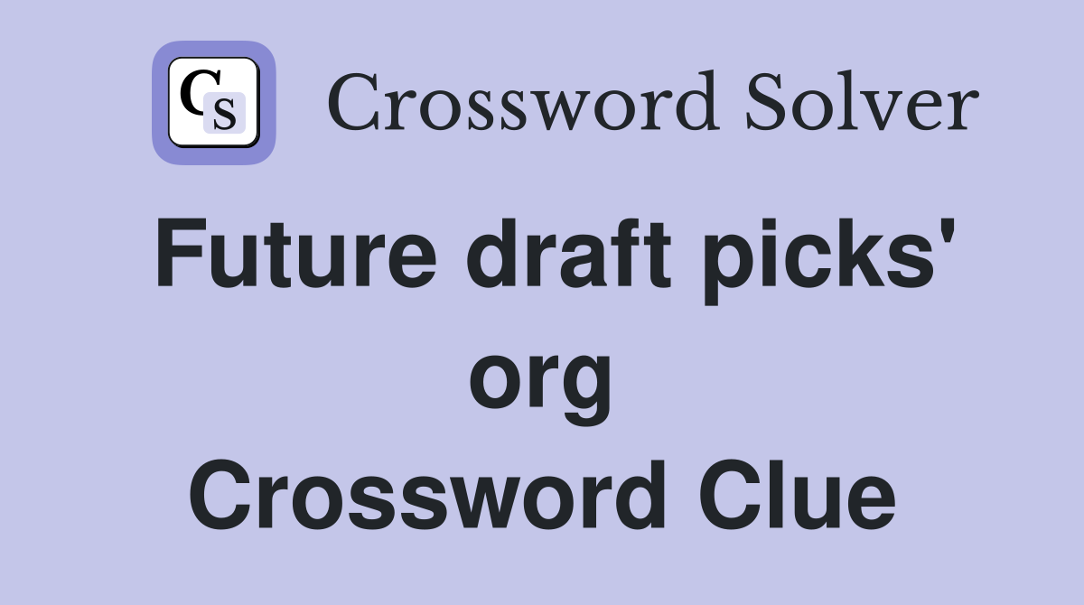 Future draft picks' org Crossword Clue